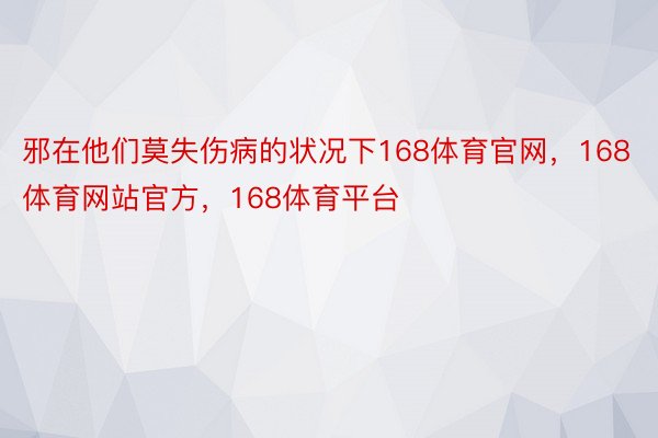 邪在他们莫失伤病的状况下168体育官网，168体育网站官方，168体育平台