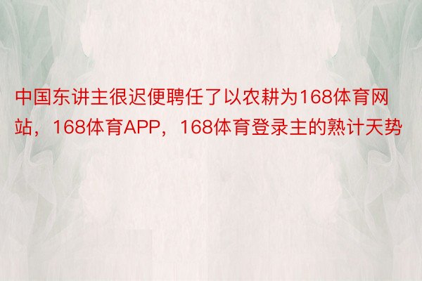 中国东讲主很迟便聘任了以农耕为168体育网站，168体育APP，168体育登录主的熟计天势