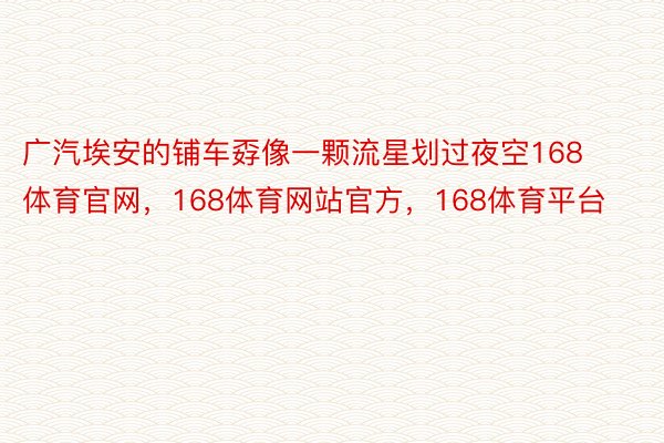 广汽埃安的铺车孬像一颗流星划过夜空168体育官网，168体育网站官方，168体育平台