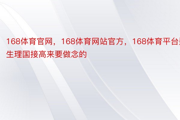 168体育官网，168体育网站官方，168体育平台孬生理国接高来要做念的