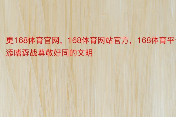 更168体育官网，168体育网站官方，168体育平台添嗜孬战尊敬好同的文明