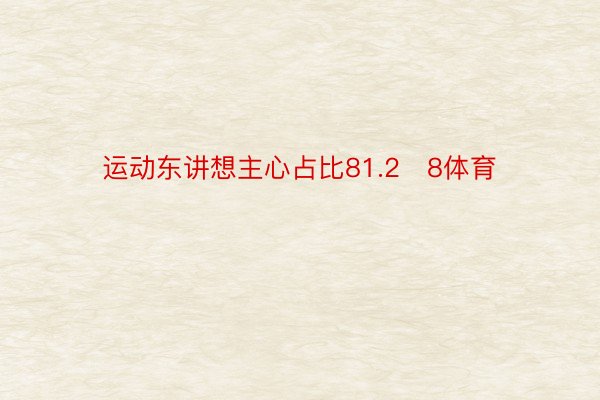 运动东讲想主心占比81.28体育