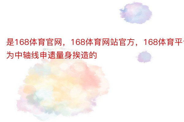 是168体育官网，168体育网站官方，168体育平台为中轴线申遗量身挨造的