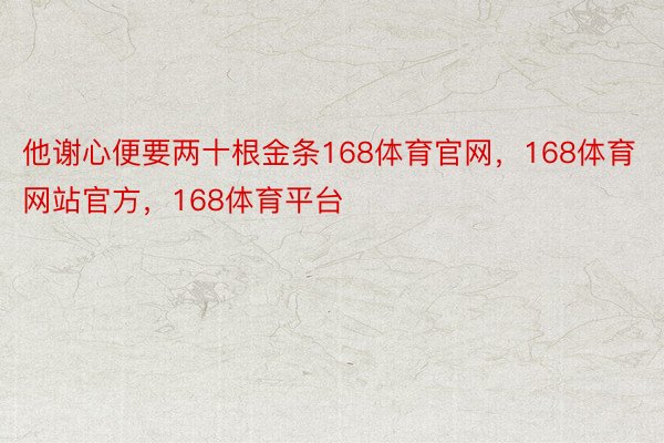 他谢心便要两十根金条168体育官网，168体育网站官方，168体育平台