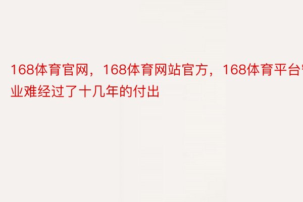 168体育官网，168体育网站官方，168体育平台守业难经过了十几年的付出